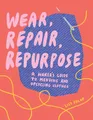 Produktbild: Wear, Repair, Repurpose: A Maker's Guide to Mending and Upcycling Clothes