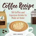 Produktbild: The Coffee Recipe Book: 50 Coffee and Espresso Drinks to Make at Home