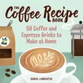 Produktbild: Daniel Lancaster The Coffee Recipe Book (Taschenbuch)
