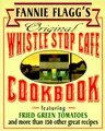 Produktbild: Fannie Flagg's Original Whistle Stop Cafe Cookbook: Featuring : Fried Green Tomatoes, Southern Barbecue, Banana Split Cake, and Many Other Great Recipes