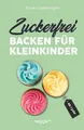 Produktbild: Zuckerfrei backen für Kleinkinder ab 1 Jahr Franka Lederbogen