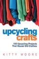 Produktbild: Upcycling Crafts (4th Edition): 100 Upcycling Projects That Reuse Old Clothes to Create Modern Fashion Accessories, Trendy New Clothes & Home Decor!