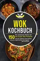 Produktbild: Wok Kochbuch: Die asiatische Küche mit den 150 besten Wok Rezepten - ideal für Anfänger und Berufstätige inklusive vegetarischen und veganen Wok Gerichten