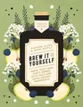 Produktbild: Brew It Yourself: Make Your Own Craft Drinks with Wild and Home-Grown Ingredients