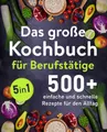 Produktbild: Das große Kochbuch für Berufstätige: 500 + schnelle und einfache Rezepte für den Alltag