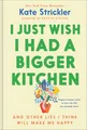 Produktbild: I Just Wish I Had a Bigger Kitchen: And Other Lies I Think Will Make Me Happy