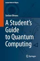 Produktbild: A Student’s Guide to Quantum Computing (Lecture Notes in Physics, Band 1038)