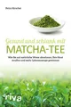 Produktbild: Gesund und schlank mit Matcha-Tee: Wie Sie auf natürliche Weise abnehmen, Ihre Haut straffen und mehr Lebensenergie gewinnen