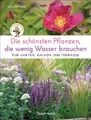 Produktbild: Die schönsten Pflanzen, die wenig Wasser brauchen für Garten, Balkon und Terrass