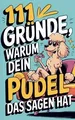 Produktbild: 111 Gründe, warum dein Pudel das Sagen hat: Das wit... | Buch | Zustand sehr gut