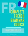 Produktbild: The Complete French Grammar Course: French beginners to advanced - Including 200 exercises, audios and video lessons (The Complete French Course - ... Grammar, Vocabulary, Expressions)