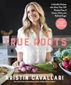 Produktbild: True Roots: A Mindful Kitchen with More Than 10 by Cavallari, Kristin 1623369169