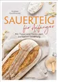 Produktbild: Sauerteig für Anfänger - Mit Tipps und Tricks zum perfekten Brot: Das Buch mit speziell für Einsteiger entwickelten Sauerteig-Rezepten