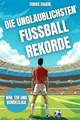 Produktbild: Die unglaublichsten Fussball Rekorde - Das Fussballbuch für Kinder mit über 200