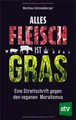 Produktbild: Alles Fleisch ist Gras Eine Streitschrift gegen den veganen Moralismus