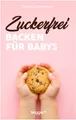 Produktbild: Zuckerfrei Backen für Babys: Das große Backbuch mit zuckerfreien Beikost-Rezepten speziell für Babys und Kleinkinder (Beikost für Babys)