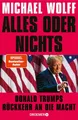 Produktbild: Michael Wolff / Alles oder nichts: Donald Trumps Rückkehr an die Macht | Deu ...
