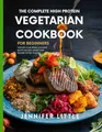 Produktbild: THE COMPLETE HIGH-PROTEIN VEGETARIAN COOKBOOK FOR BEGINNERS: Over 150 + Plant Based, Low Carb, Quick and Easy Weight Loss Recipes to Fuel your day