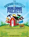 Produktbild: The Backyard Homestead Book of Building Projects: 76 Useful Things You Can Build to Create Customized Working Spaces and Storage Facilities, Equip the ... Animals, and Make Practical Outdoor Furniture