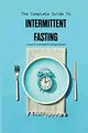 Produktbild: The Complete Guide To Intermittent Fasting- Living An Intermittent Fasting Lifestyle: Books On Intermittent Fasting