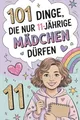 Produktbild: 101 Dinge, die nur 11-jährige Mädchen dürfen: Das besondere Geschenk zum 11. Geburtstag – voller mutmachender und liebevoller Gedanken