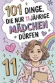 Produktbild: 101 Dinge, die nur 11-jährige Mädchen dürfen: Das besondere Geschenk zum 11. Geb