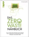 Produktbild: Das Zero-Waste-Nähbuch: Mit einfachen Projekten wie Kosmetik-Pads, Obstnetzen und Brotbeuteln Müll vermeiden und besser leben. Mit zahlreichen Tipps und Texten für ein umweltfreundlicheres Leben.