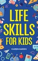 Produktbild: Life Skills for Kids: How to Cook, Clean, Make Friends, Handle Emergencies, Set Goals, Make Good Decisions, and Everything in Between