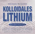 Produktbild: Kolloidales Lithium [Herz-Stirn-Verbindung]: Mehr Leichtigkeit und Lebensfreude durch geistige Klarheit und Wachheit