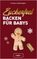 Produktbild: Zuckerfrei Backen für Babys (Weihnachtsedition): Das große Backbuch mit weihnachtlichen Rezepten ohne Zucker speziell für Babys und Kleinkinder