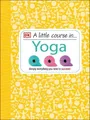 Produktbild: A Little Course in Yoga: Simply Everything You Need to Succeed by DK 1409365239