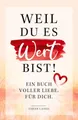 Produktbild: Weil du es wert bist! Ein Buch voller Liebe. Für dich.