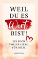 Produktbild: Weil du es wert bist! Ein Buch voller Liebe. Für dich. ~ Sar ... 9783982369518