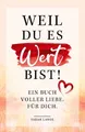 Produktbild: Weil du es wert bist! Ein Buch voller Liebe. Für dich. ~ Sar ... 9783982369518