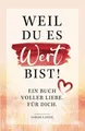 Produktbild: Weil du es wert bist! Ein Buch voller Liebe. Für ... | Buch | Zustand akzeptabel
