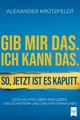 Produktbild: Gib mir das. Ich kann das. So, jetzt ist es kaputt.: Geschichten über das Leben, das Scheitern und das Weitermachen.