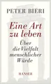 Produktbild: Eine Art zu leben: Über die Vielfalt menschlicher Würde | Bieri, Peter | Buch