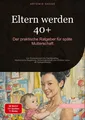 Produktbild: Eltern werden 40+: Der praktische Ratgeber für späte Mutterschaft Artemis Saage