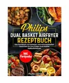Produktbild: Philips Dual Basket Airfryer Rezeptbuch | Das Kochbuch mit leckeren und schmackh