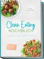Produktbild: Clean Eating Kochbuch: Die leckersten Clean-Eating-Rezepte für eine bessere Fitness, mehr Energie und Wohlbefinden – inkl. 30-Tage-Ernährungsplan, Brotrezepten, Dips, Snacks, Desserts uvm.