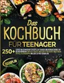 Produktbild: Das Kochbuch für Teenager: 250+ lustige und schmackhafte Rezepte, die Teenager und Heranwachsende zum Kochen inspirieren | Einfache Gerichte und ... Altersgruppen (inklusive 30-Tage-Essensplan)