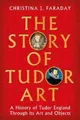 Produktbild: Christina J. Faraday The Story of Tudor Art (Gebundene Ausgabe) (US IMPORT)