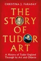 Produktbild: The Story of Tudor Art: A History of Tudor England Through its Art and Objects